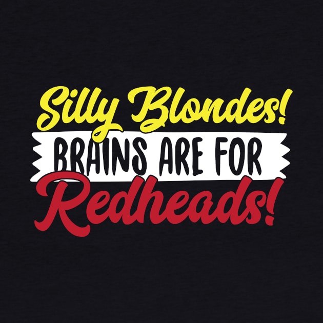 Silly Blondes Brains Are For Redheads! by thingsandthings